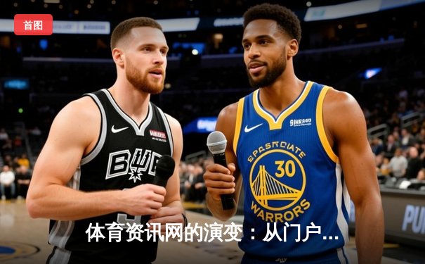 体育资讯网的演变：从门户时代到移动生态的深度解析