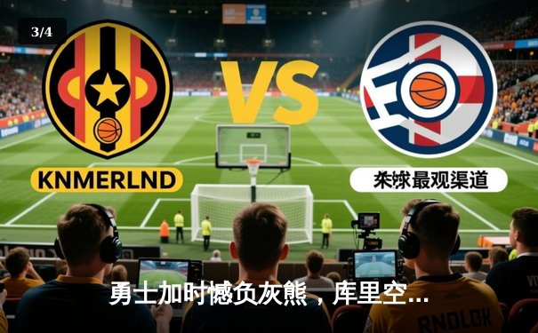 勇士加时憾负灰熊，库里空砍36分，莫兰特关键上篮锁定胜局 - 3