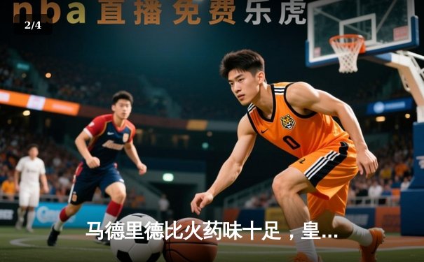 马德里德比火药味十足，皇马2-1险胜马竞紧追榜首 - 2