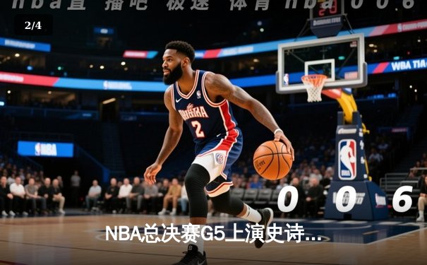 NBA总决赛G5上演史诗逆转，凯尔特人绝地反击扳回一城 - 2