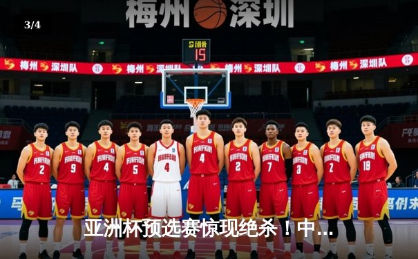 亚洲杯预选赛惊现绝杀！中国男篮加时逆转日本队，胡金秋35分创生涯新高 - 3