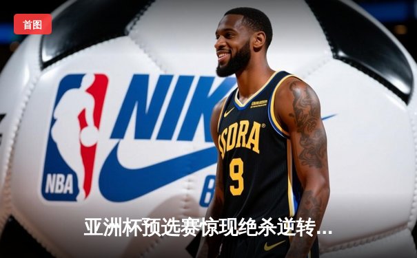 亚洲杯预选赛惊现绝杀逆转 中国队3-2险胜日本队晋级正赛
