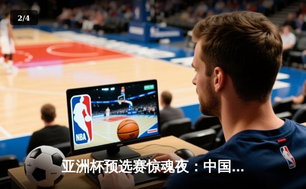 亚洲杯预选赛惊魂夜：中国队加时赛3-2逆转日本，武磊梅开二度创纪录 - 2